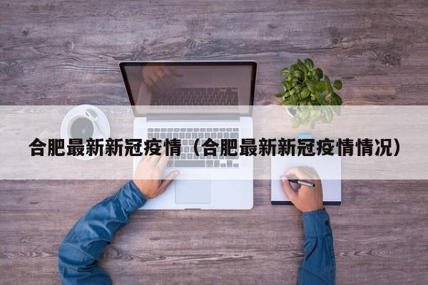 合肥最新新冠疫情（合肥最新新冠疫情情况）