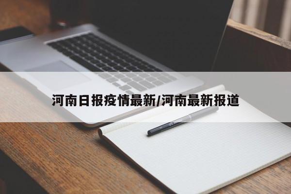 河南日报疫情最新/河南最新报道