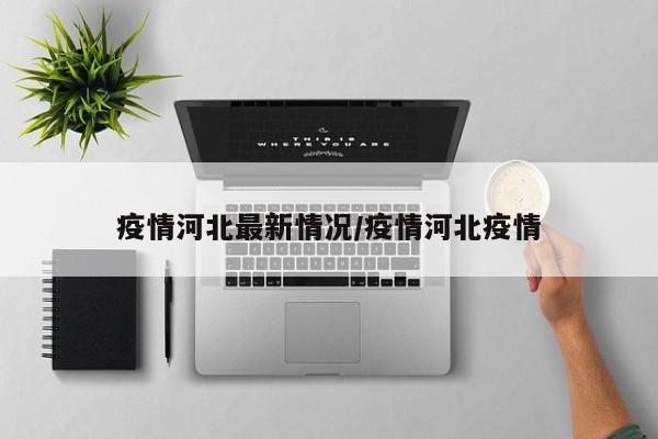 疫情河北最新情况/疫情河北疫情