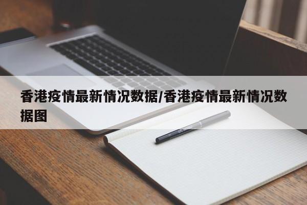 香港疫情最新情况数据/香港疫情最新情况数据图