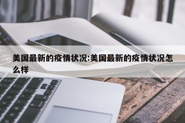 美国最新的疫情状况:美国最新的疫情状况怎么样