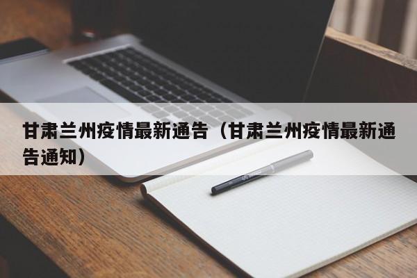 甘肃兰州疫情最新通告（甘肃兰州疫情最新通告通知）