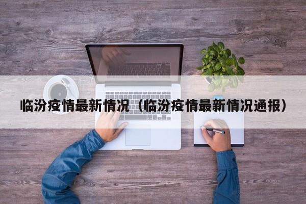 临汾疫情最新情况（临汾疫情最新情况通报）