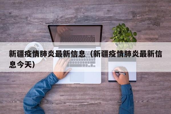 新疆疫情肺炎最新信息（新疆疫情肺炎最新信息今天）