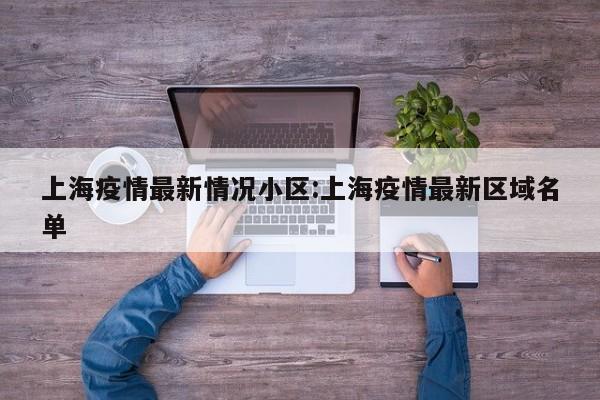 上海疫情最新情况小区:上海疫情最新区域名单
