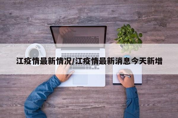 江疫情最新情况/江疫情最新消息今天新增