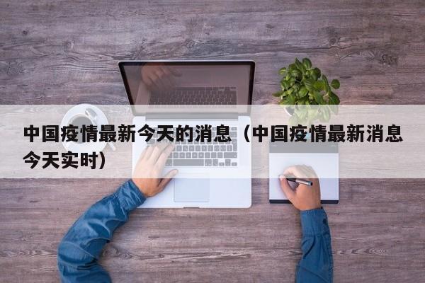 中国疫情最新今天的消息（中国疫情最新消息今天实时）