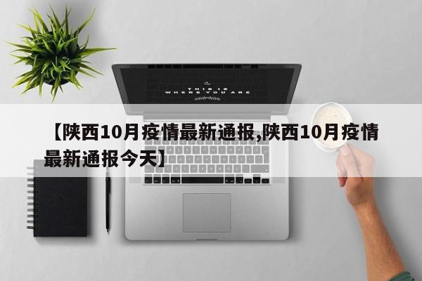 【陕西10月疫情最新通报,陕西10月疫情最新通报今天】