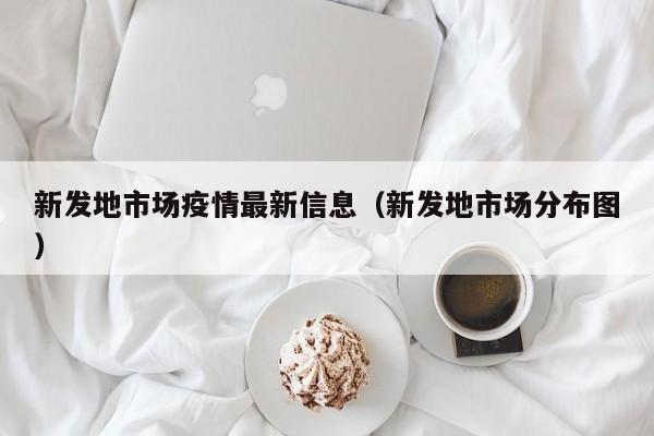 新发地市场疫情最新信息（新发地市场分布图）