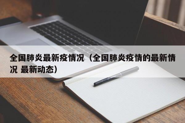 全国肺炎最新疫情况（全国肺炎疫情的最新情况 最新动态）