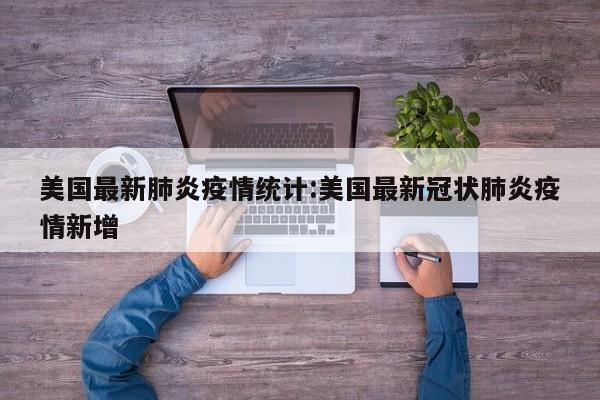 美国最新肺炎疫情统计:美国最新冠状肺炎疫情新增