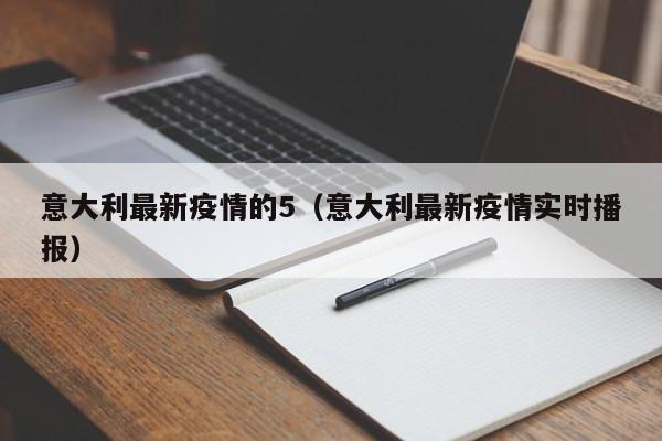 意大利最新疫情的5（意大利最新疫情实时播报）