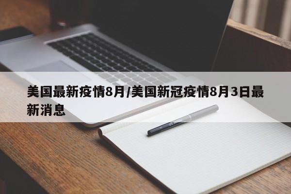 美国最新疫情8月/美国新冠疫情8月3日最新消息