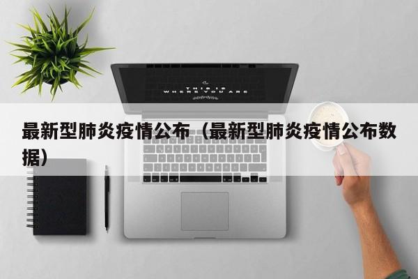 最新型肺炎疫情公布（最新型肺炎疫情公布数据）