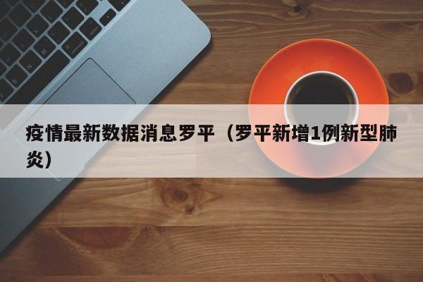 疫情最新数据消息罗平（罗平新增1例新型肺炎）