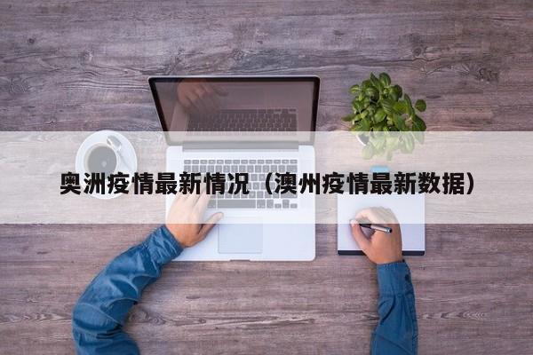 奥洲疫情最新情况（澳州疫情最新数据）