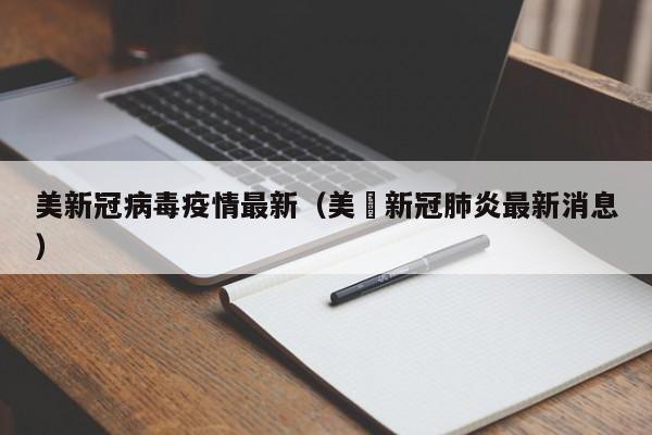 美新冠病毒疫情最新（美冋新冠肺炎最新消息）