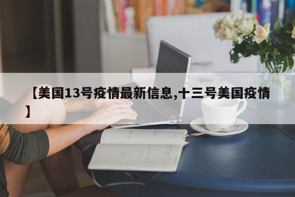 【美国13号疫情最新信息,十三号美国疫情】
