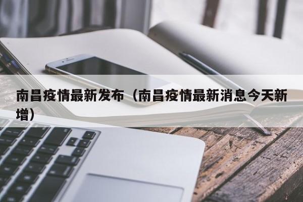 南昌疫情最新发布（南昌疫情最新消息今天新增）