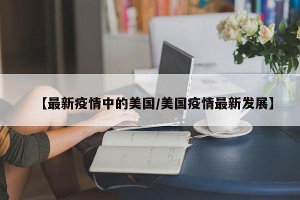 【最新疫情中的美国/美国疫情最新发展】
