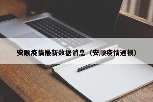 安顺疫情最新数据消息（安顺疫情通报）